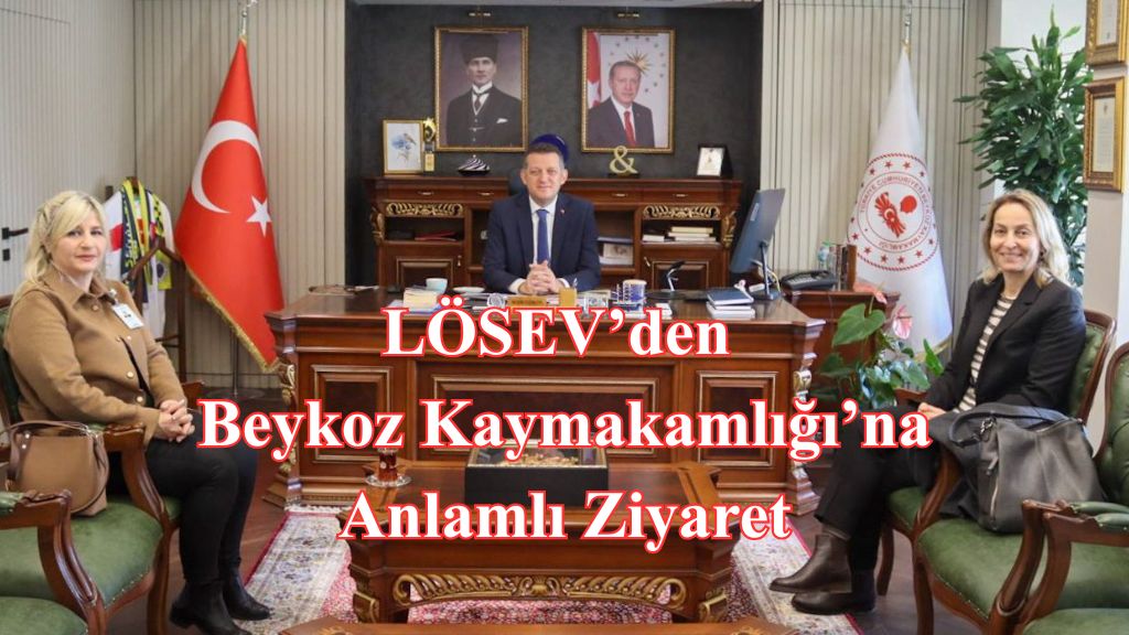 Beykoz Kaymakamı Dr. Fatih Ürkmezer, LÖSEV heyetini makamında ağırladı.