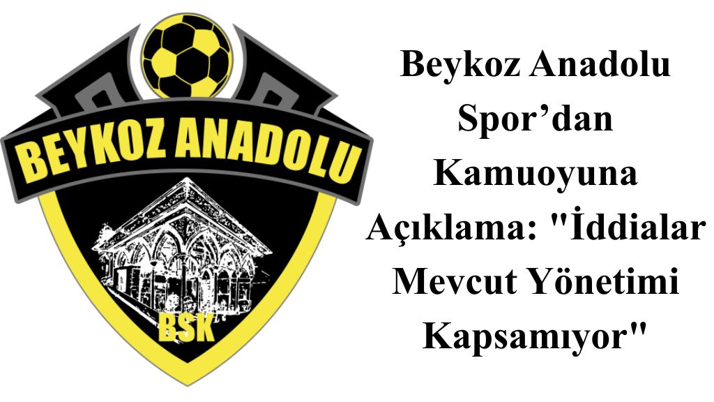 Beykoz Anadolu Spor’dan Kamuoyuna Açıklama: “İddialar Mevcut Yönetimi Kapsamıyor”