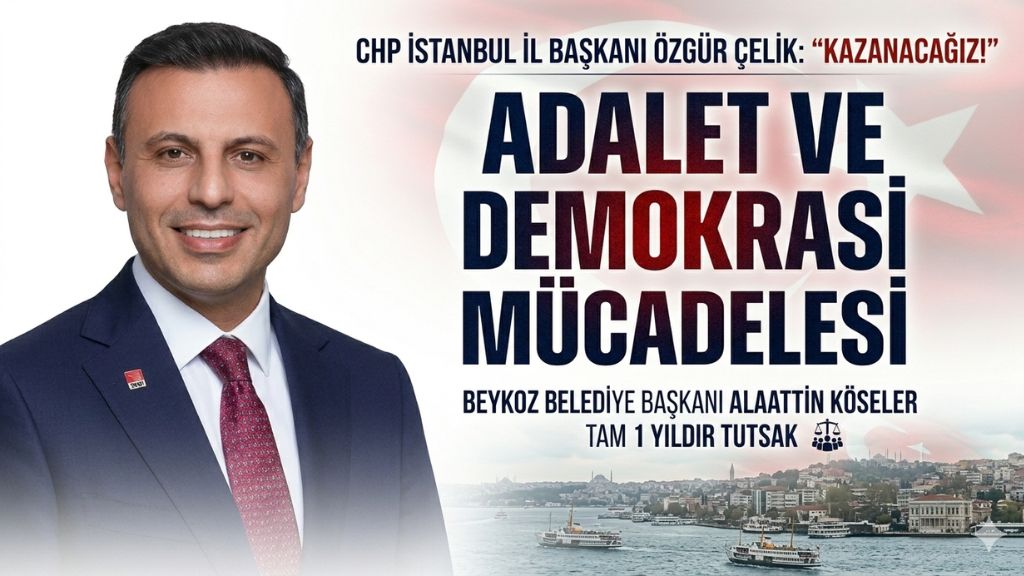 CHP İstanbul İl Başkanı Özgür Çelik:”Alaattin Köseler Tam 1 Yıldır Tutsak!”