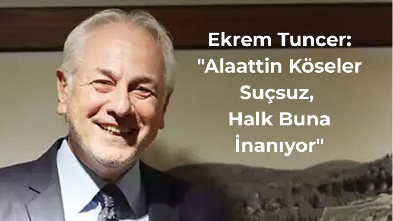 Ekrem Tuncer: Alaattin Köseler Hakkındaki İddialara Dikkat Çekti