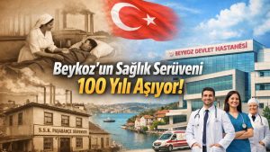 FABRİKA DİSPANSERLERİNDEN MODERN HASTANELERE: BEYKOZ’UN SAĞLIK SERÜVENİ 100 YILI AŞIYOR