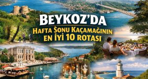 BEYKOZ’DA HAFTA SONU KAÇAMAĞININ EN İYİ 10 ROTASI