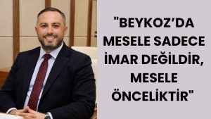 MELİH KARAKAYA: “BEYKOZ’UN İHTİYAÇLARIYLA GÜNDEM ÖRTÜŞMÜYOR”