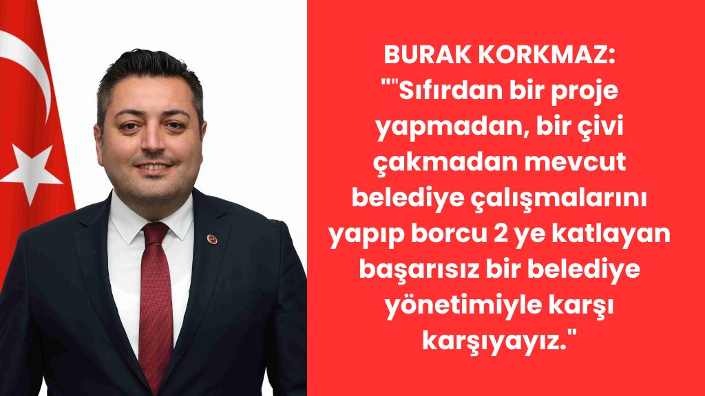 CHP’Lİ DENETİM KOMİSYONU ÜYESİ BURAK KORKMAZ: “ORTADA BORÇ BATAĞINA SÜRÜKLENMİŞ BİR BELEDİYE VARDIR”