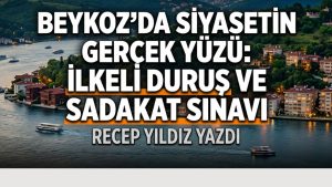 BEYKOZ’DA SİYASETİN GERÇEK YÜZÜ: İLKELİ DURUŞ VE SADAKAT SINAVI