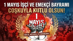 1 MAYIS İŞÇİ VE EMEKÇİ BAYRAMI COŞKUYLA KUTLANIYOR
