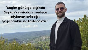 BEYKOZ’UN VİCDANI VE SİYASETİN RAKAMLARI