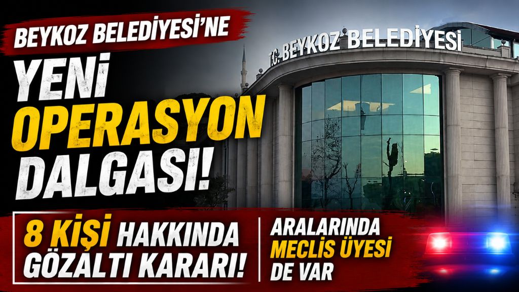 BEYKOZ BELEDİYESİ SORUŞTURMASINDA İKİNCİ DALGA: 8 KİŞİ HAKKINDA GÖZALTI KARARI