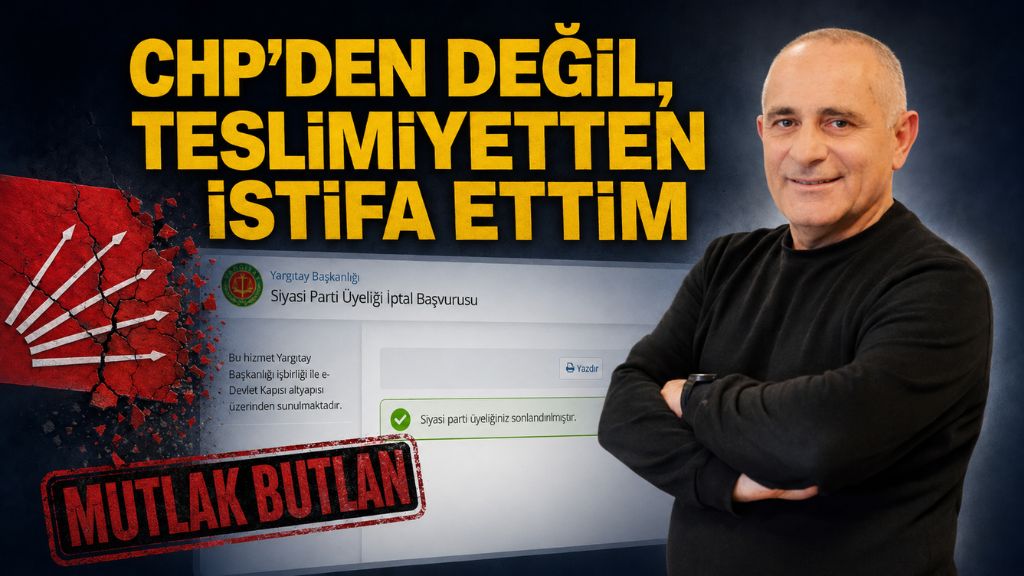 CHP’DEN DEĞİL, TESLİMİYETTEN İSTİFA ETTİM