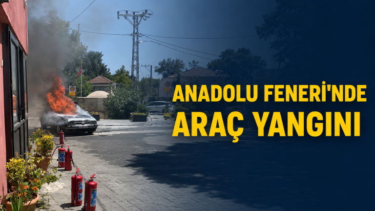 ANADOLU FENERİ’NDE ARAÇ YANGINI: MAHALLELİ SEFERBER OLDU