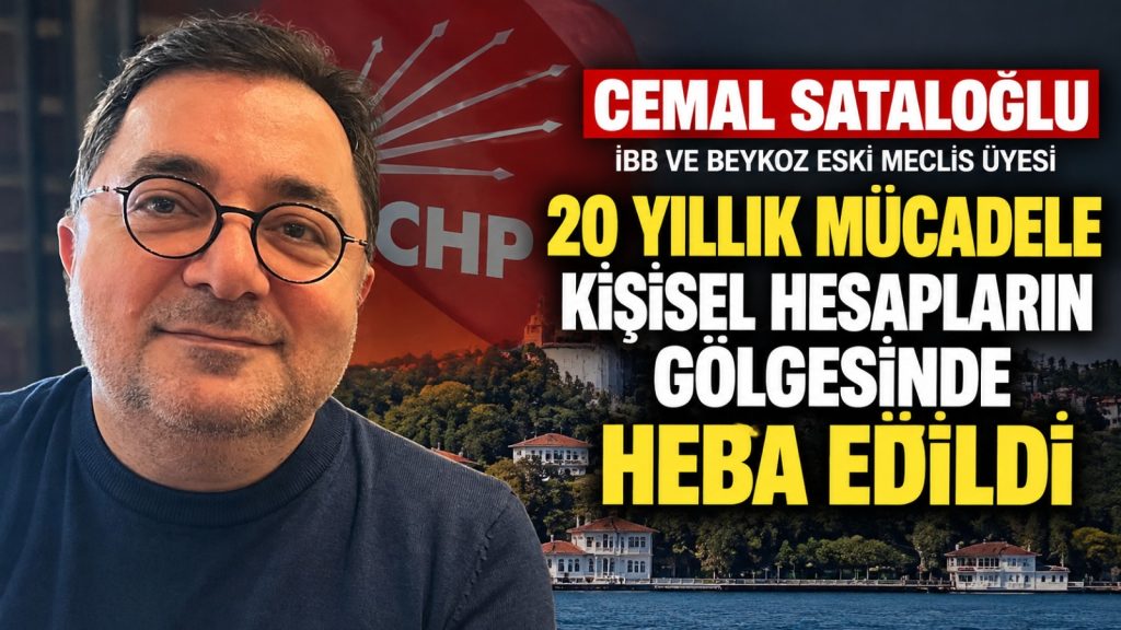 Cemal Sataloğlu: 20 yıllık mücadele kişisel hesapların gölgesinde heba edildi