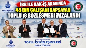 İBB ile HAK-İŞ arasında 45 bin çalışanı kapsayan sözleşme imzalandı