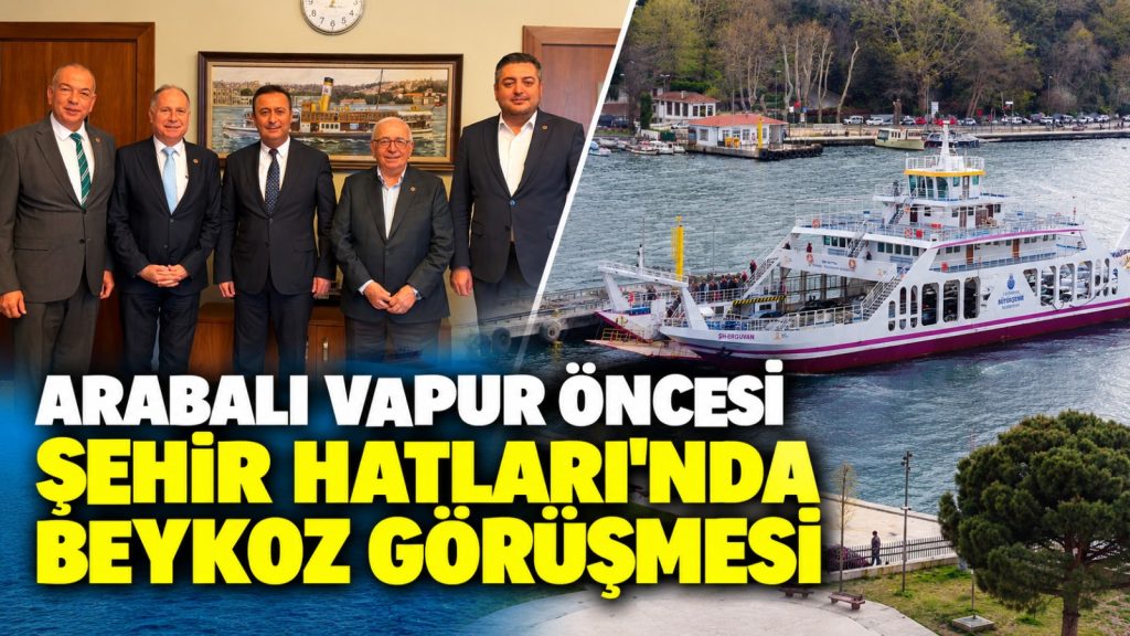 Arabalı vapur öncesi Şehir Hatları’nda Beykoz görüşmesi