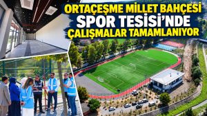 Ortaçeşme Millet Bahçesi Spor Tesisi’nde çalışmalar tamamlanıyor
