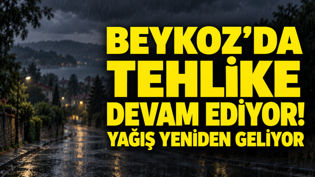 Beykoz’da Tehlike Devam Ediyor: Kuvvetli Yağış Yeniden Geliyor
