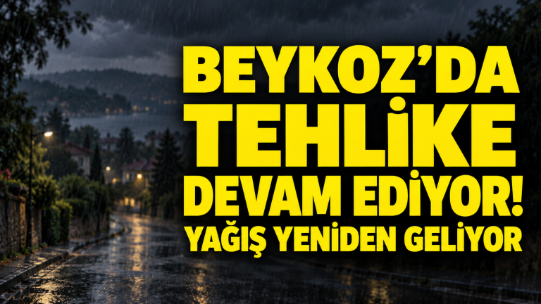 Beykoz’da Tehlike Devam Ediyor: Kuvvetli Yağış Yeniden Geliyor