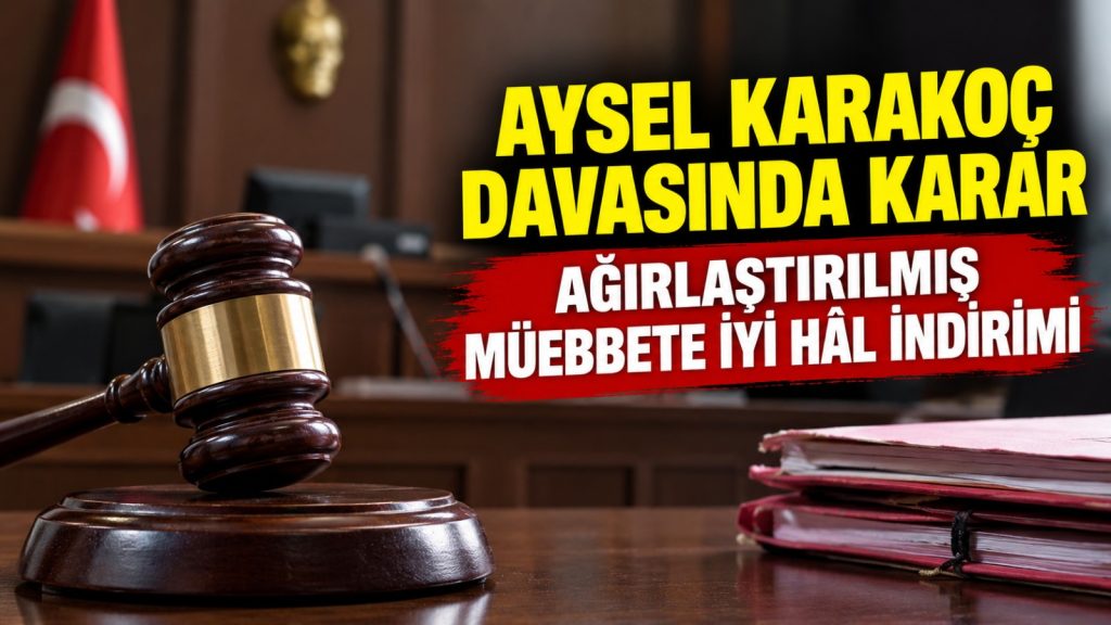 Aysel Karakoç davasında karar: Ağırlaştırılmış müebbete iyi hâl indirimi