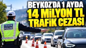 Beykoz’da bir ayda 14 milyon TL’yi aşan trafik cezası