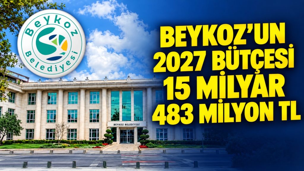 Beykoz’un 2027 Bütçesi Kabul Edildi: 15 Milyar 483 Milyon TL