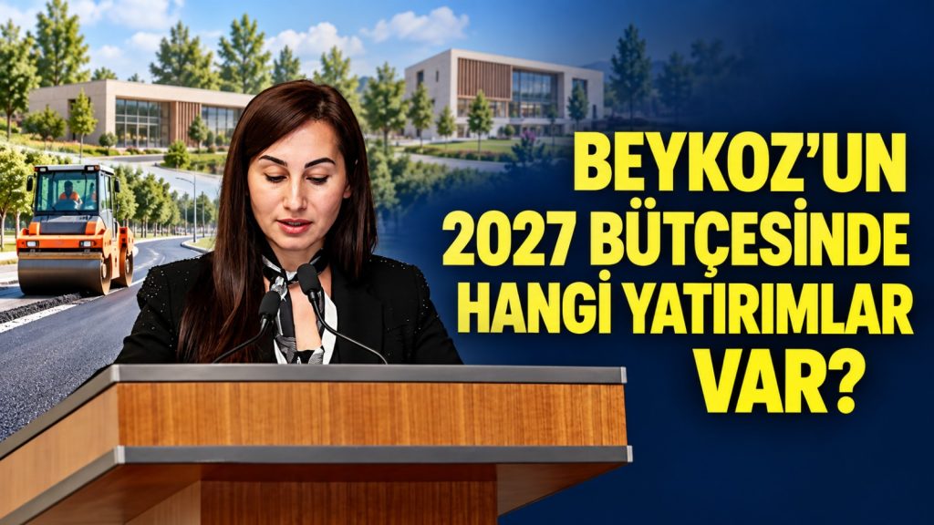 Beykoz’un 2027 Bütçesinde Hangi Yatırımlar Var?