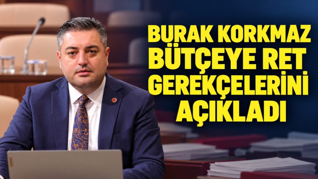 Burak Korkmaz Bütçeye Ret Gerekçelerini Açıkladı