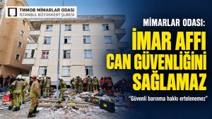 Mimarlar Odası: “İmar affı can güvenliğini sağlamaz”
