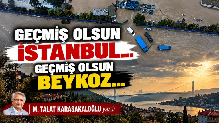 GEÇMİŞ OLSUN İSTANBUL, GEÇMİŞ OLSUN BEYKOZ…