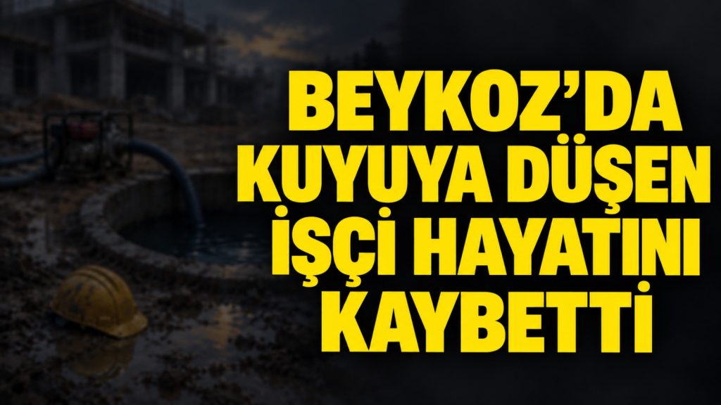 Beykoz’da Suyu Tahliye Ederken Kuyuya Düşen İşçi Hayatını Kaybetti