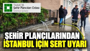 Şehir Plancıları Odası: İstanbul’da rant odaklı planlama yağmuru afete dönüştürdü!