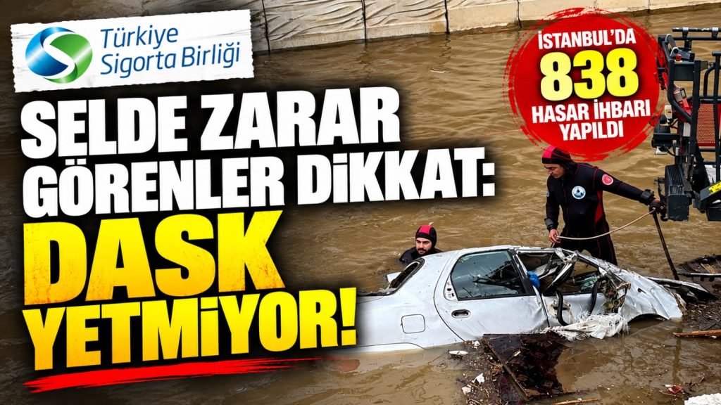 Selde zarar görenler dikkat: DASK yetmiyor, 838 hasar ihbarı var!