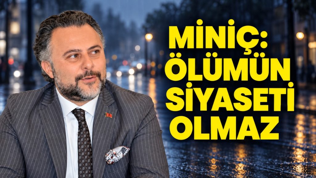 Miniç’ten Sel Sonrası Özeleştiri Çağrısı: “Ölümün Siyaseti Olmaz”