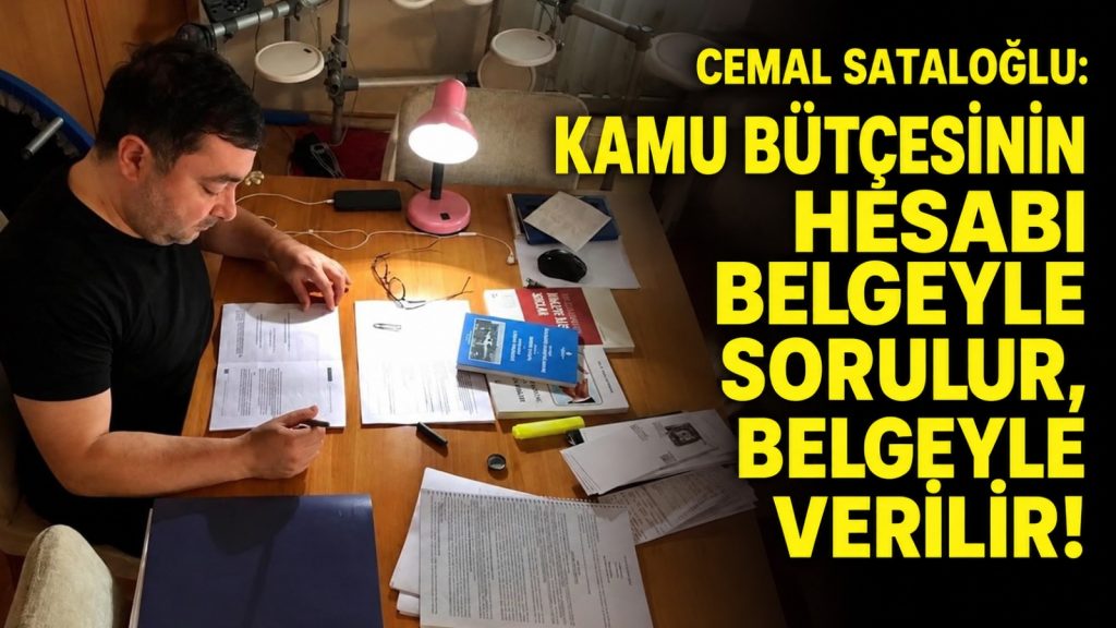 Cemal Sataloğlu: “Kamu bütçesinin hesabı belgeyle sorulur, belgeyle verilir!”