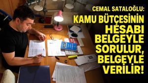 Cemal Sataloğlu: “Kamu bütçesinin hesabı belgeyle sorulur, belgeyle verilir!”