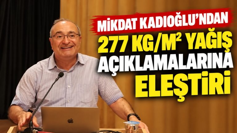 Prof. Dr. Mikdat Kadıoğlu’ndan 277 kilogramlık yağış açıklamalarına eleştiri