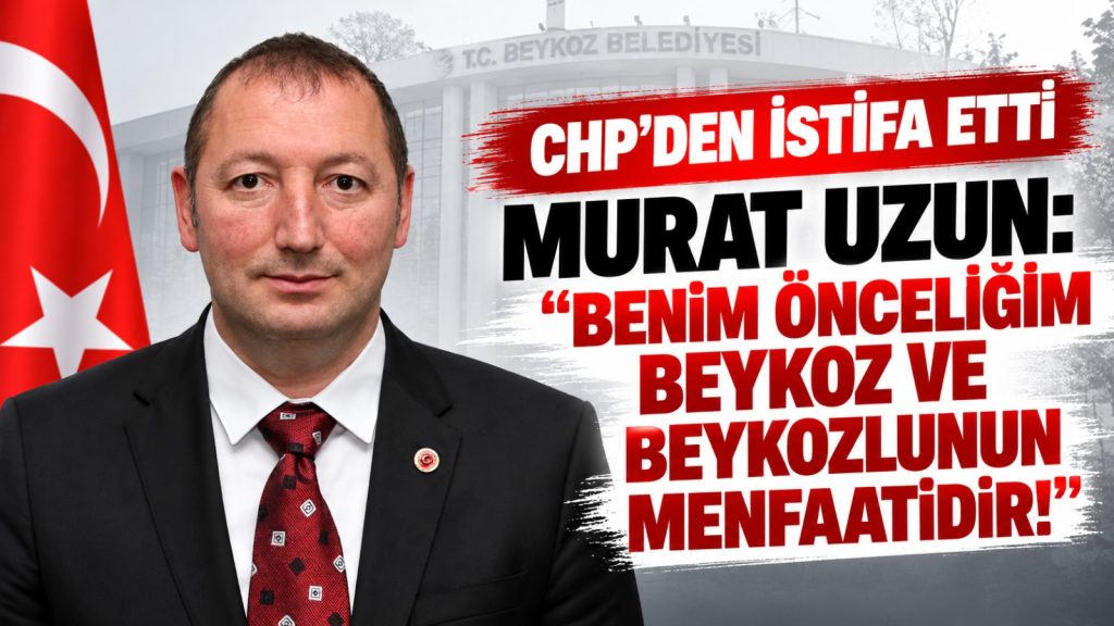 CHP’den istifa eden Murat Uzun: “Benim önceliğim Beykoz ve Beykozlunun menfaatidir”