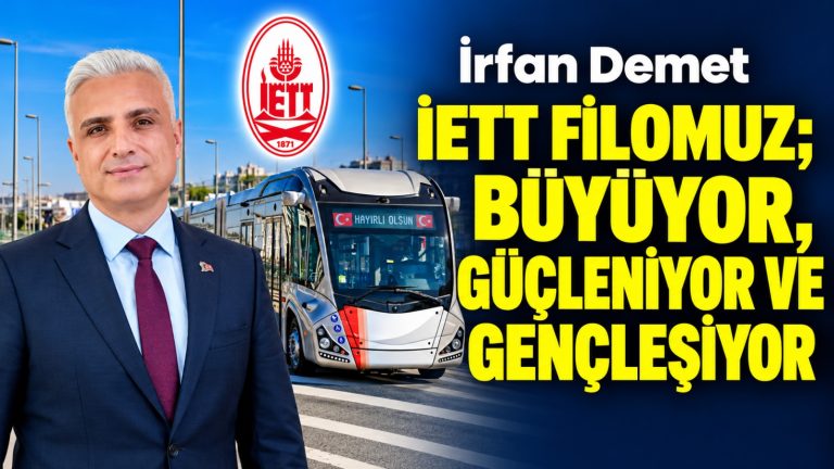 İrfan Demet: “İETT Filomuz; Büyüyor, Güçleniyor Ve Gençleşiyor”